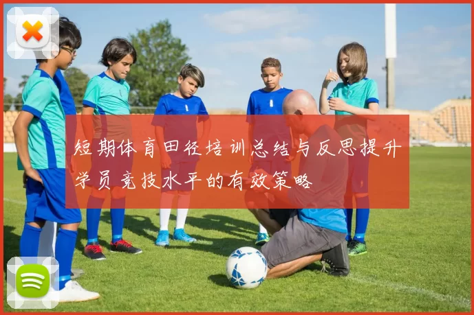 短期体育田径培训总结与反思提升学员竞技水平的有效策略